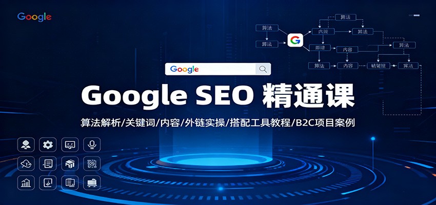 Google SEO 精通课：算法解析/关键词/内容/外链实操/搭配工具教程/B2C项目案例-数码之翼