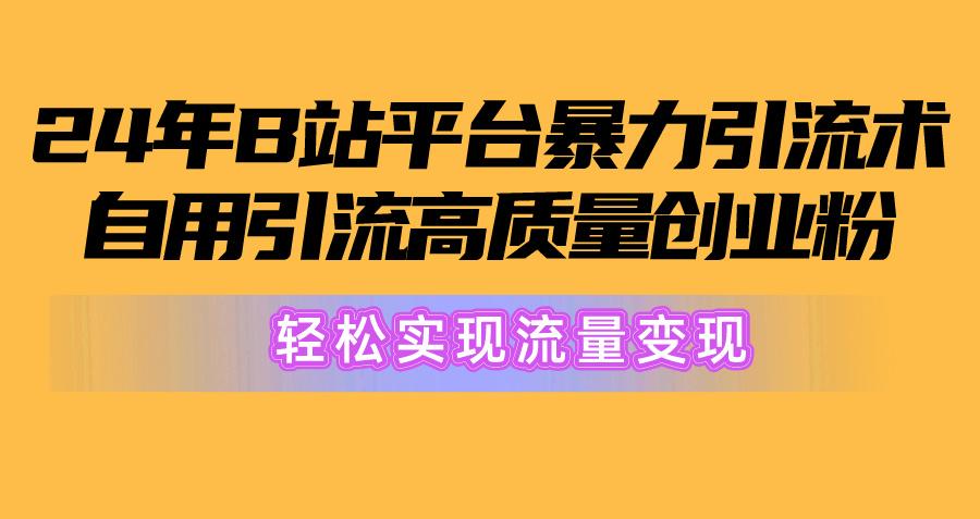 2024年B站平台暴力引流术，自用引流高质量创业粉，轻松实现流量变现！-数码之翼