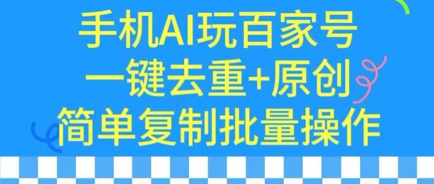 用手机AI玩百家号，一键去重+原创，简单复制批量操作【揭秘】-数码之翼