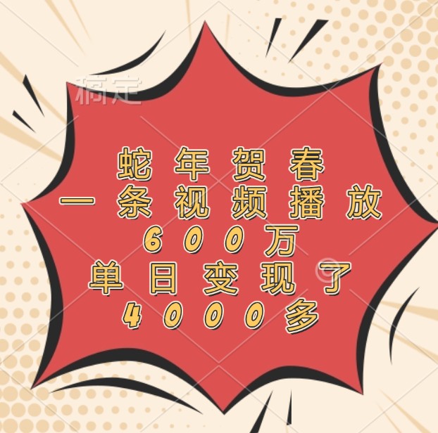 蛇年贺春，一条视频播放600万，单日变现了4000多-数码之翼