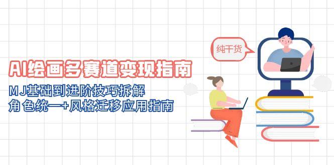 AI绘画多赛道变现指南：MJ基础到进阶技巧拆解，角色统一+风格迁移应用指南-数码之翼