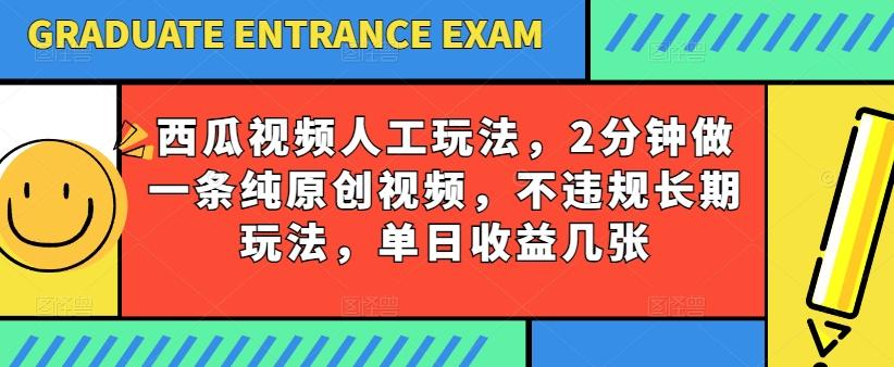 西瓜视频写字玩法，2分钟做一条纯原创视频，不违规长期玩法，单日收益几张-数码之翼