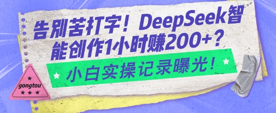 告别苦打字！DeepSeek智能创作1小时入2张？小白实操记录曝光-数码之翼