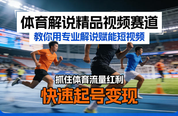体育解说精品视频赛道，教你用专业解说赋能短视频，抓住体育流量红利，快速起号变现-数码之翼