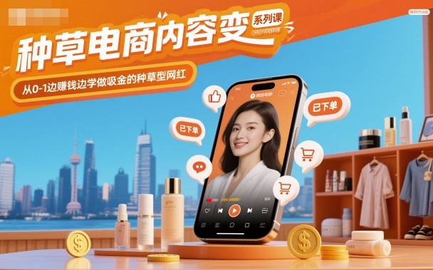 种草电商内容变现系列课，从0-1边賺钱边学做吸金的种草型网红-数码之翼