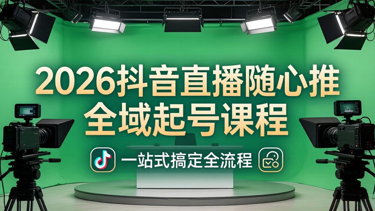 2026抖音直播随心推全域起号课程：一站式搞定直播起号、稳号、放量全流程(更新4月-数码之翼