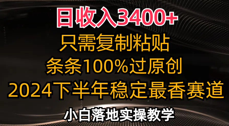 日收入3400+，只需复制粘贴，条条过原创，2024下半年最香赛道，小白也...-数码之翼