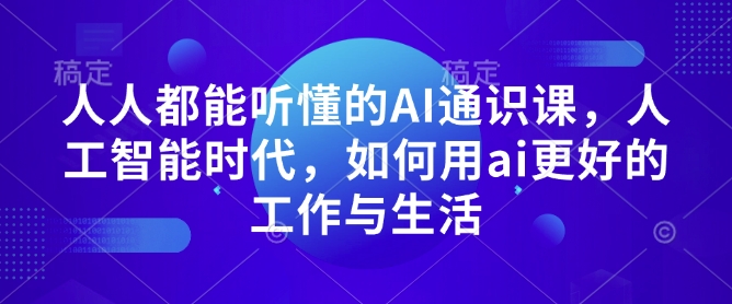 人人都能听懂的AI通识课，人工智能时代，如何用ai更好的工作与生活-数码之翼