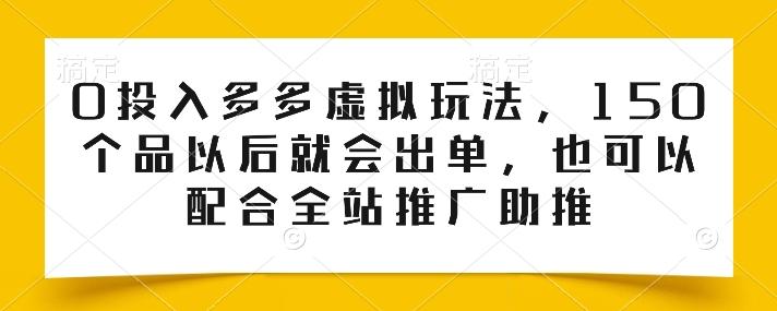 0投入多多虚拟玩法，150个品以后就会出单，也可以配合全站推广助推-数码之翼