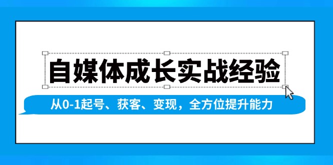 自媒体成长实战经验，从0-1起号、获客、变现，全方位提升能力-数码之翼