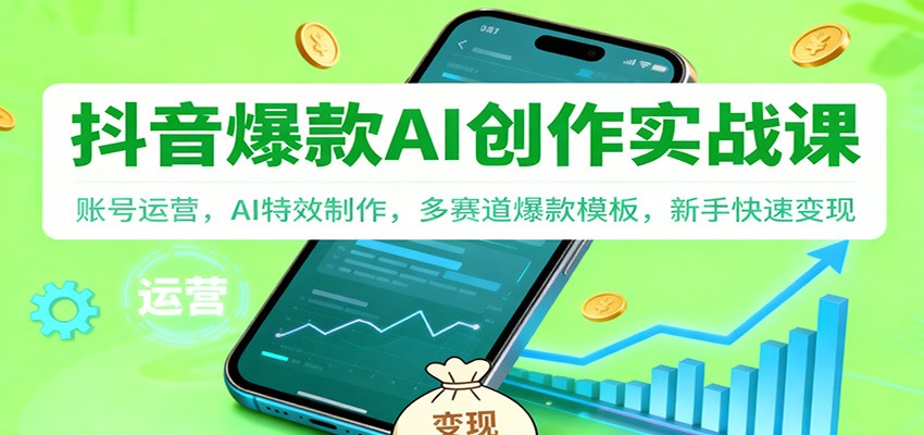 抖音AI爆款创作实战课：账号运营，AI特效制作，多赛道爆款模板，新手快速变现-数码之翼