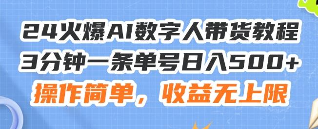 24火爆AI数字人带货教程，3分钟一条单号日入500+，操作简单，收益无上限【揭秘】-数码之翼