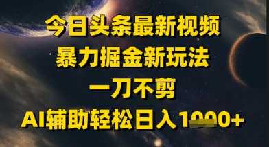 今日头条最新美女视频暴力掘金新玩法,一刀不剪,AI辅助轻松日入1k+-数码之翼