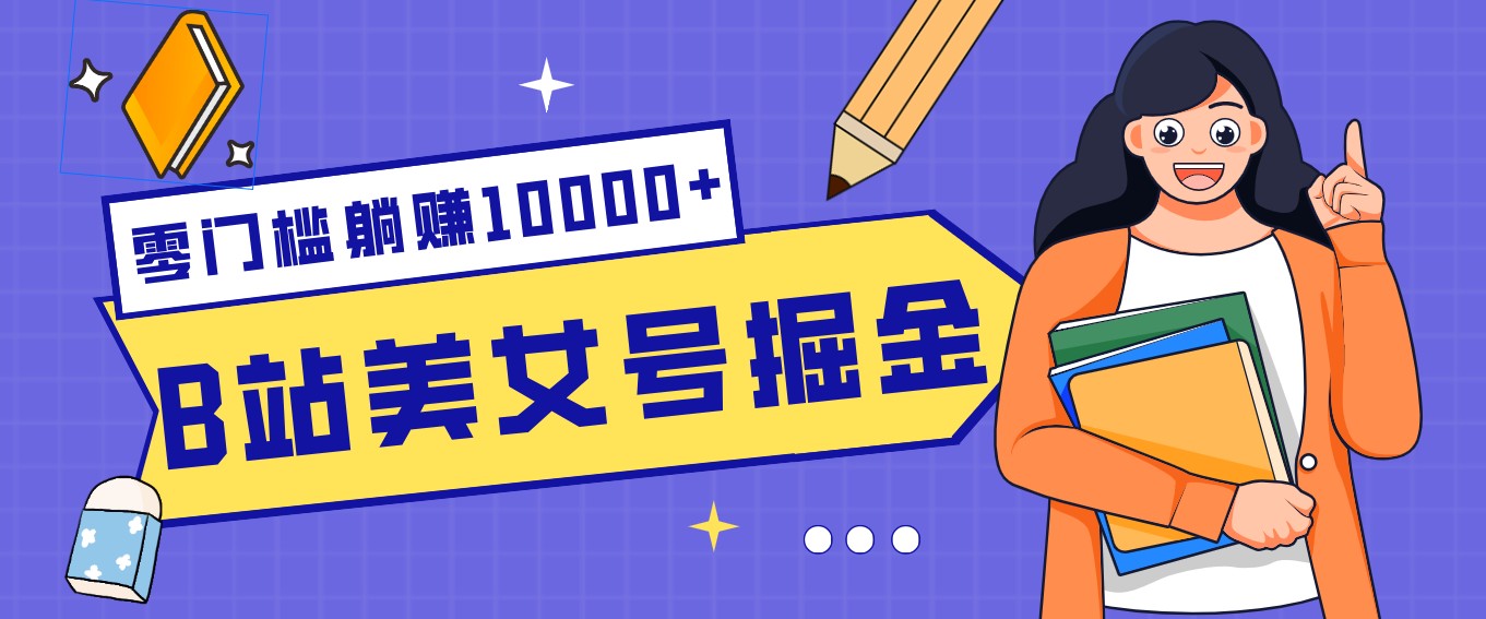 B站美女号掘金秘籍：网盘拉新躺赚10000+，玩法稳定新手也能做的长期副业-数码之翼
