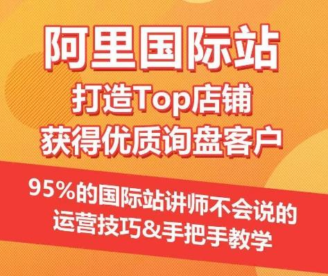 【阿里国际站】打造Top店铺&获得优质询盘客户，​95%的国际站讲师不会说的运营技巧-数码之翼