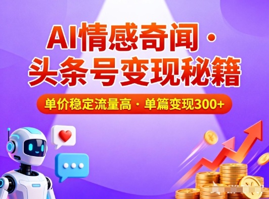 头条号做AI情感奇闻内容，单价稳定流量高，一篇变现3张-数码之翼