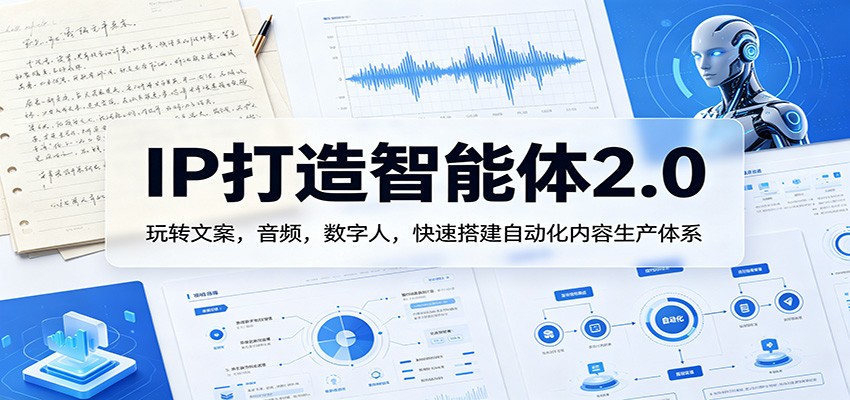 IP打造智能体2.0：玩转文案，音频，数字人，快速搭建自动化内容生产体系-数码之翼