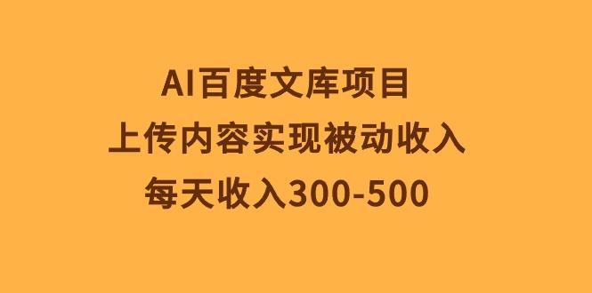 AI百度文库项目，上传内容实现被动收入，每天收入300-500-数码之翼