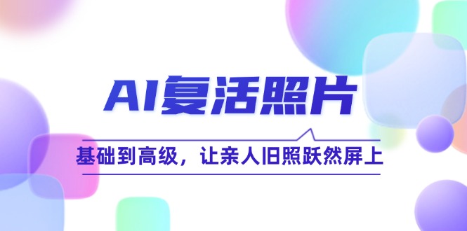 AI复活照片技巧课：基础到高级，让亲人旧照跃然屏上(无水印-数码之翼