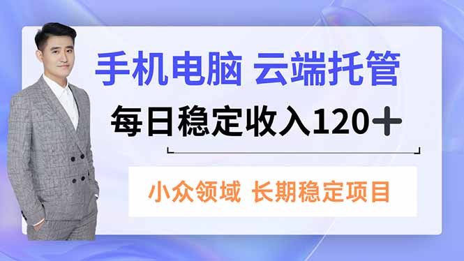 手机、电脑云端托管，每日稳定收入120+，小众领域长期稳定-数码之翼