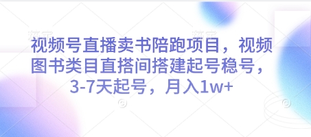 视频号直播卖书陪跑项目，视频号图书类目直搭间搭建起号稳号，3-7天起号，月入1w+-数码之翼