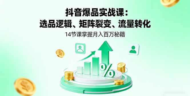 抖音爆品实战课：选品逻辑、矩阵裂变、流量转化，14节课掌握月入百万秘籍-数码之翼
