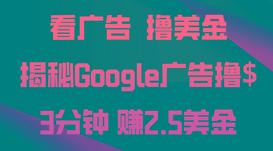 看广告，撸美金！3分钟赚2.5美金！日入200美金不是梦！揭秘Google广告…-数码之翼