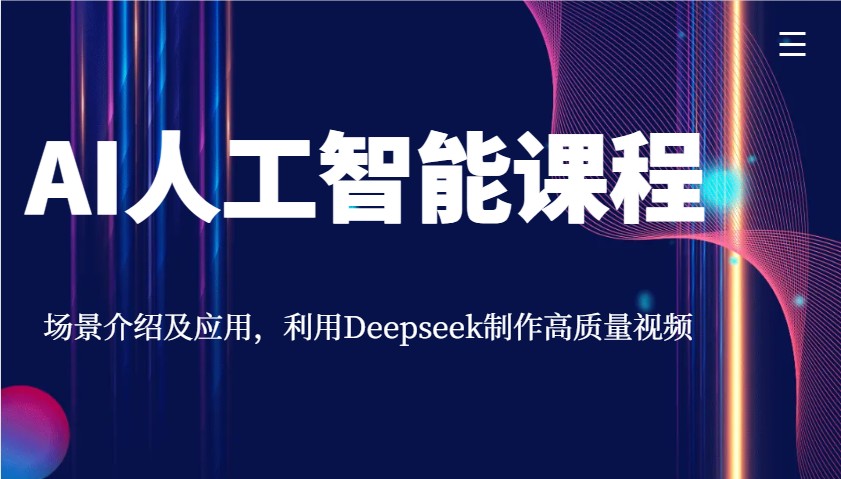 AI人工智能课程，场景介绍及应用，利用Deepseek制作高质量视频-数码之翼