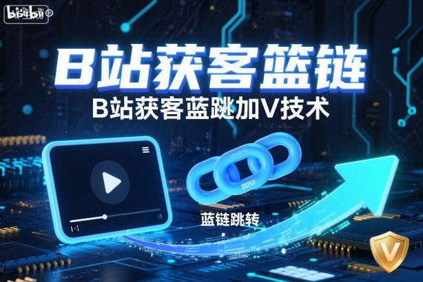B站获客篮链跳转加V技术，B站获客蓝链跳转技术-数码之翼