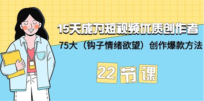 (9476期)15天成为短视频-优质创作者+75大(钩子-情绪欲望)创作爆款方法-22节课-数码之翼