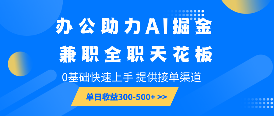 办公助力AI掘金，兼职全职天花板，0基础快速上手，单日收益300-500+-数码之翼
