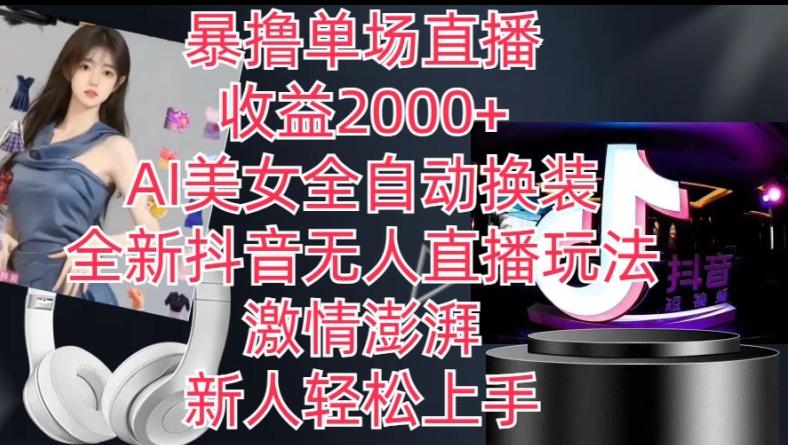 全新抖音无人直播玩法，AI美女全自动换装，激情澎湃，新人轻松上手，暴撸单场直播2k+【揭秘】-数码之翼