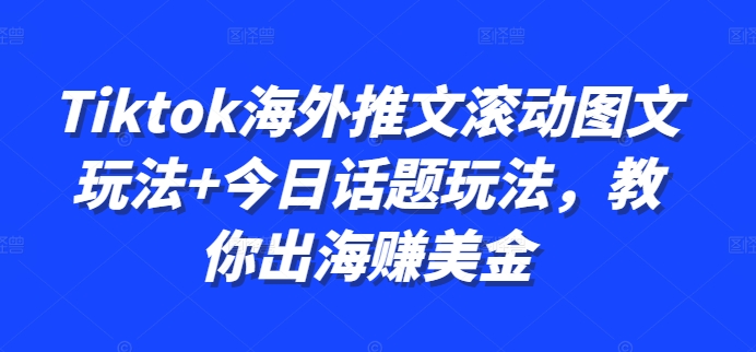 Tiktok海外推文滚动图文玩法+今日话题玩法，教你出海赚美金-数码之翼