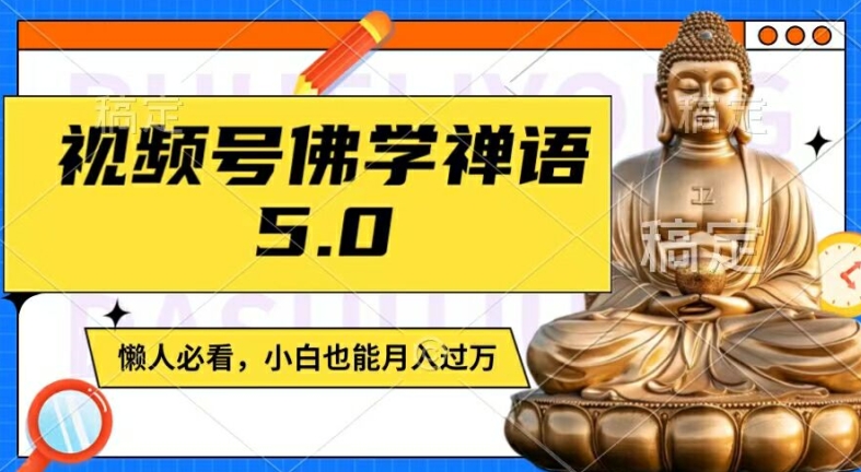 视频号佛学禅语5.0，纯原创视频，每天1-2小时，保底月入过W，适合宝妈、上班族、大学生【揭秘】-数码之翼