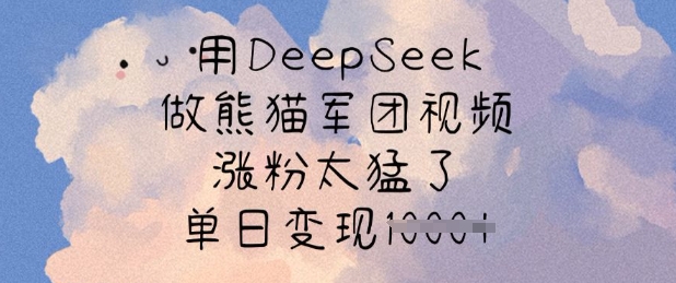 用DeepSeek做熊猫军团视频，涨粉太猛了，单日变现多张-数码之翼