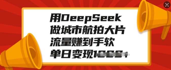 用DeepSeek做城市航拍大片,流量赚到手软,单日变现多张-数码之翼