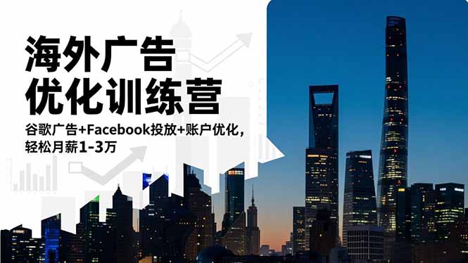 海外广告优化训练营：谷歌广告+Facebook投放+账户优化，轻松月薪1-3万-数码之翼