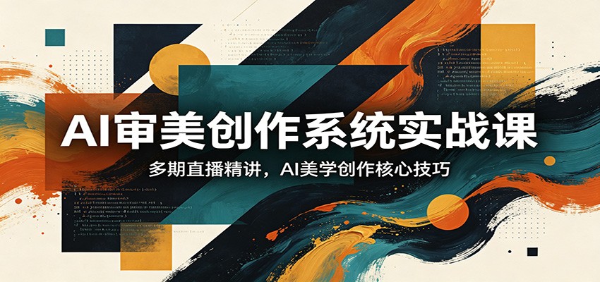 AI审美创作系统实战课，多期直播精讲，AI美学创作核心技巧-数码之翼