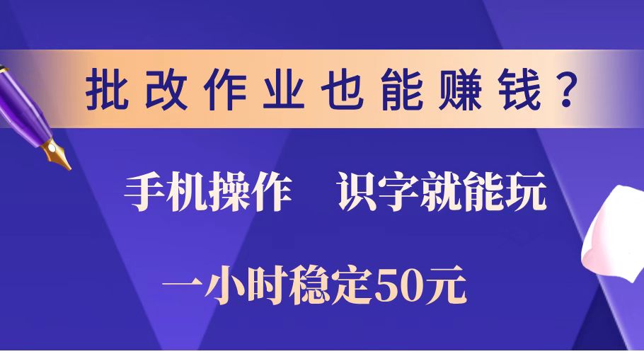批改作业也能赚钱?0门槛手机项目,识字就能玩!一小时稳定50元!-数码之翼