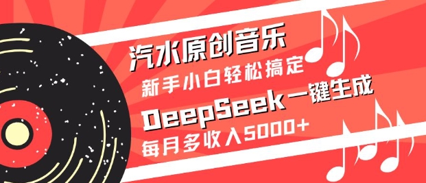 汽水原创音乐DeepSeek一键生成,新手小白轻松搞定,每月多收入5k+-数码之翼