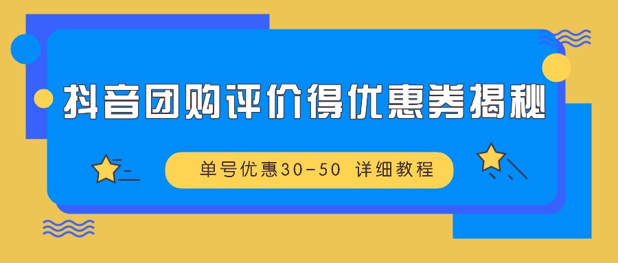 抖音团购评价得优惠券揭秘 单号优惠30-50 详细教程-数码之翼