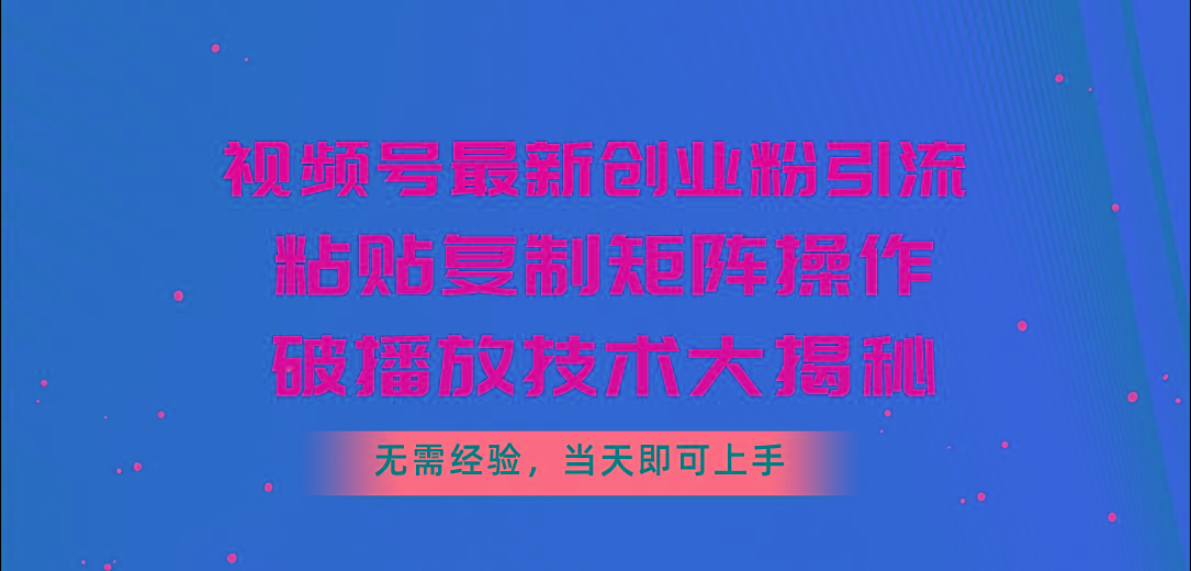 视频号最新创业粉引流，粘贴复制矩阵操作，破播放技术大揭秘，无需经验...-数码之翼