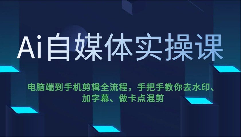 Ai自媒体实操课，电脑端到手机剪辑全流程，手把手教你去水印、加字幕、做卡点混剪-数码之翼