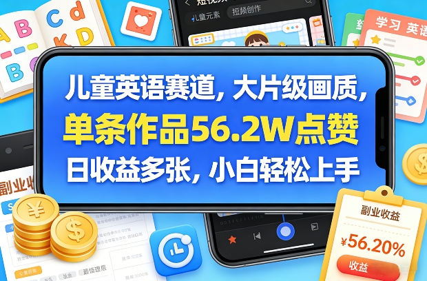 儿童英语赛道,大片级画质,单条作品56.2W点赞,日收益多张,小白轻松上手-数码之翼