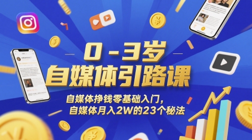 0-3岁自媒体引路课，自媒体挣钱零基础入门，自媒体月入2W的23个秘法-数码之翼