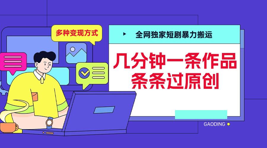 全网独家短剧暴力搬运，几分钟一条作品条条过原创，多种变现方式【揭秘】-数码之翼