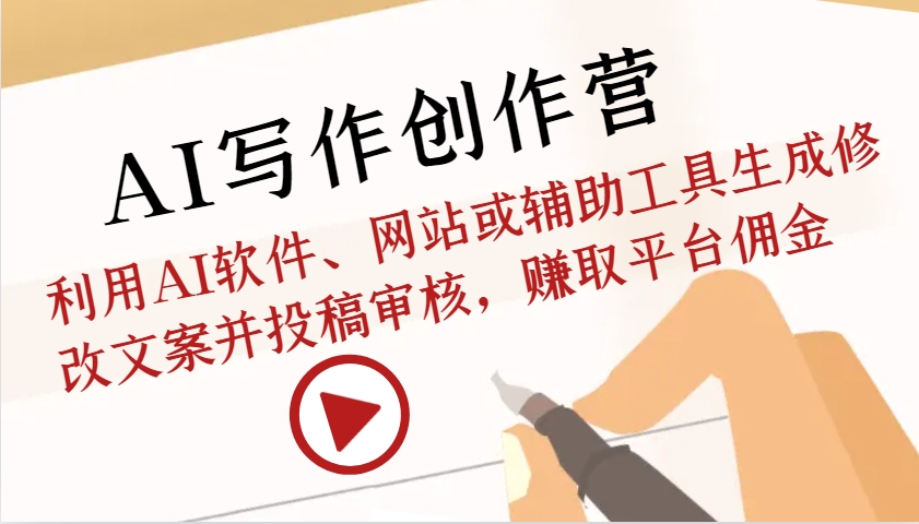 AI写作创作营：利用AI软件、网站或辅助工具生成修改文案并投稿审核，赚取平台佣金-数码之翼