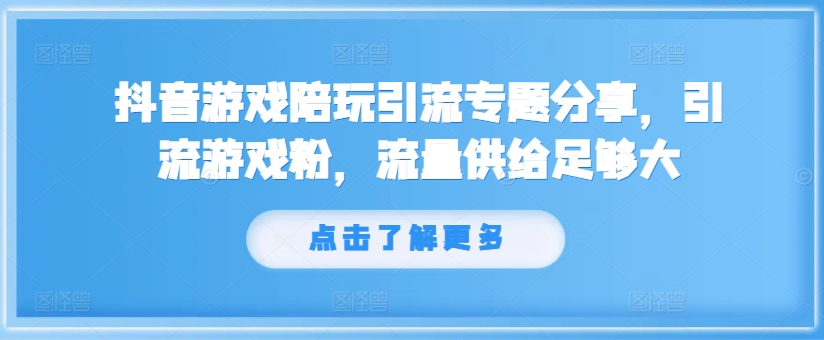 抖音游戏陪玩引流专题分享，引流游戏粉，流量供给足够大-数码之翼