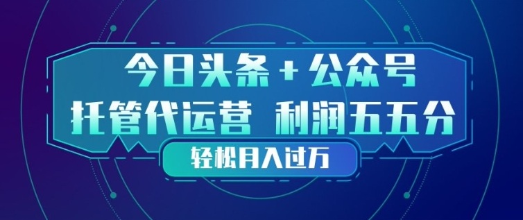今日头条+公众号双重代运营模式，每天花费十分钟发布，单日稳定变现3张+【揭秘】-数码之翼