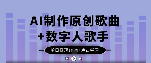 AI制作原创歌曲+数字人歌手，单日变现1k-数码之翼